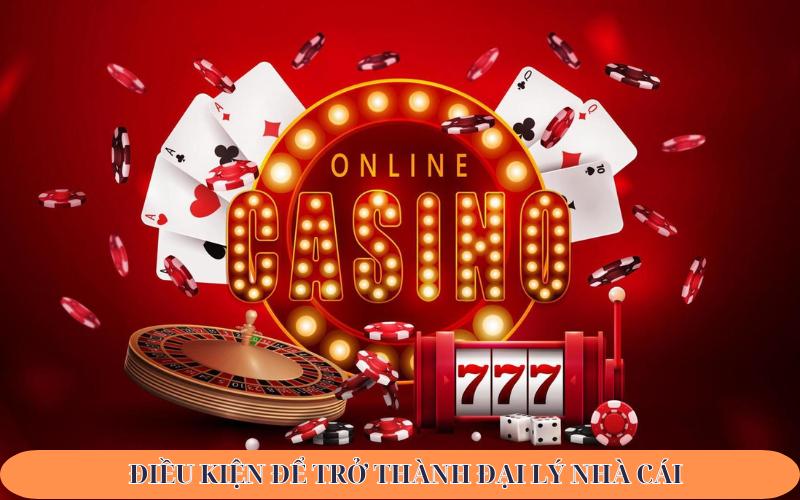 Điều kiện để trở thành đại lý nhà cái